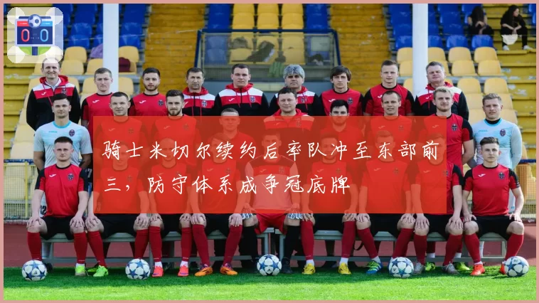 骑士米切尔续约后率队冲至东部前三，防守体系成争冠底牌