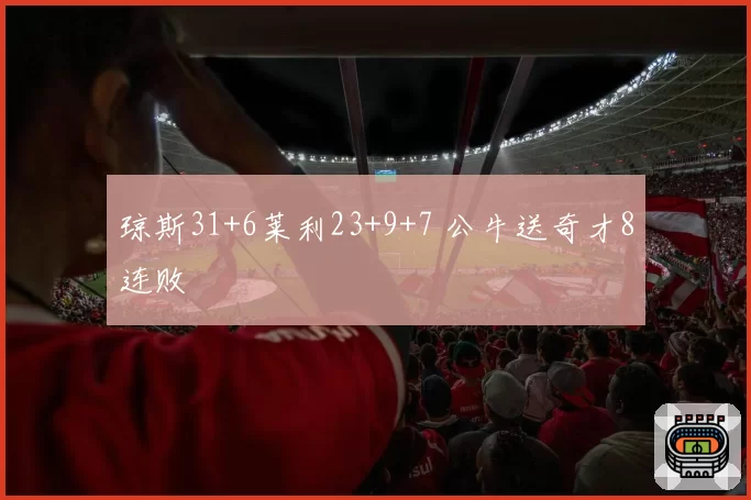 琼斯31+6莱利23+9+7 公牛送奇才8连败