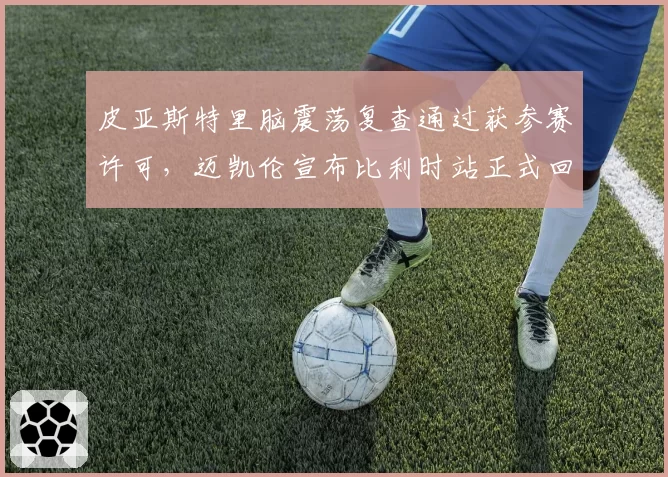 皮亚斯特里脑震荡复查通过获参赛许可,迈凯伦宣布比利时站正式回归