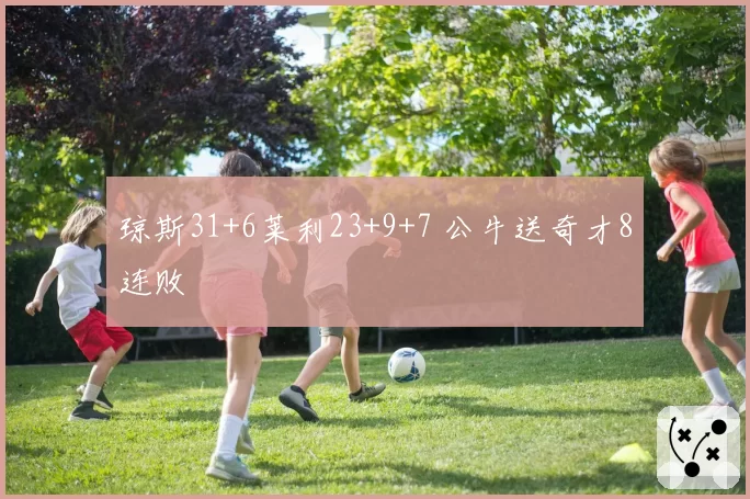 琼斯31+6莱利23+9+7 公牛送奇才8连败